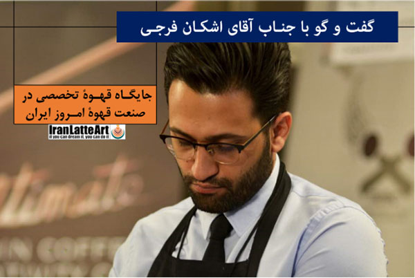 گفت و گو با آقای اشکان فرجی با موضوع جایگاه قهوۀ تخصصی در صنعت امروز قهوۀ ایران